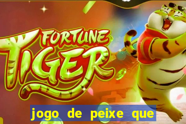 jogo de peixe que ganha dinheiro